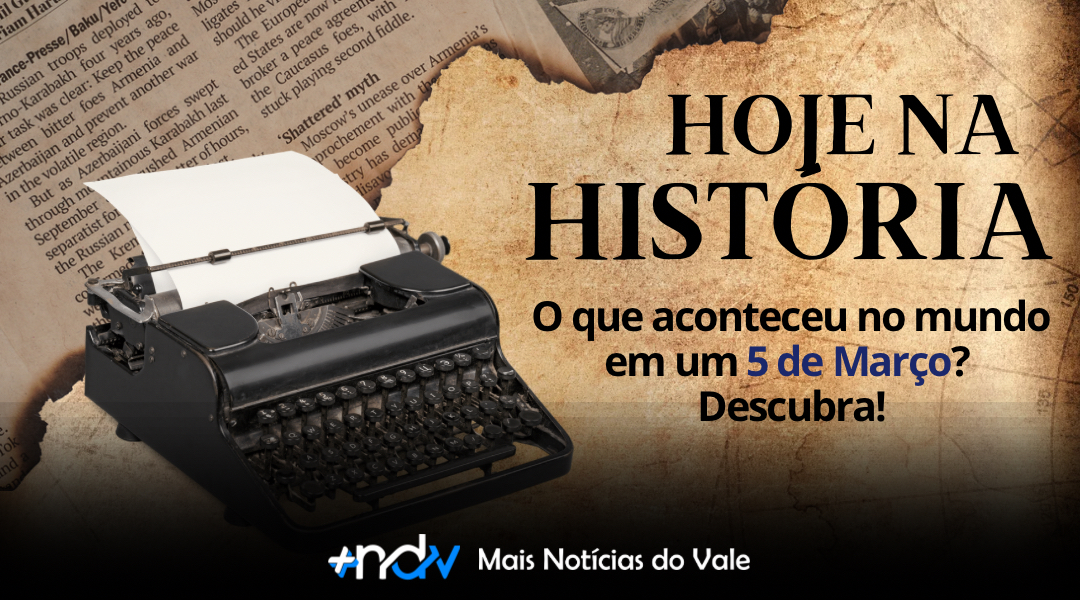 Hoje na História: fatos e curiosidades que marcaram 5 de março